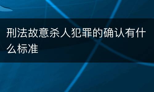 刑法故意杀人犯罪的确认有什么标准