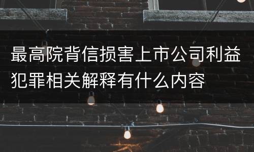 最高院背信损害上市公司利益犯罪相关解释有什么内容