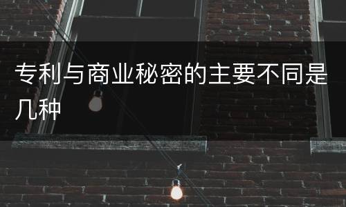 专利与商业秘密的主要不同是几种