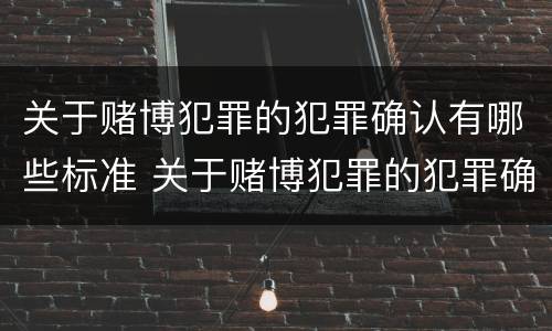 关于赌博犯罪的犯罪确认有哪些标准 关于赌博犯罪的犯罪确认有哪些标准呢