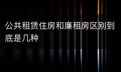 公共租赁住房和廉租房区别到底是几种