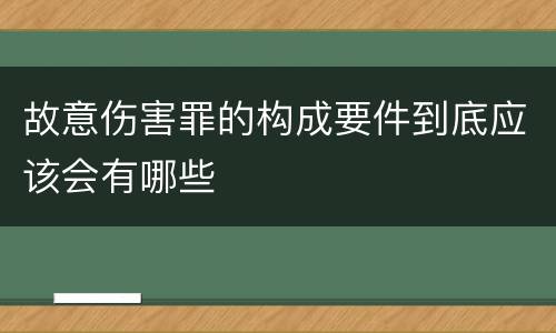 故意伤害罪的构成要件到底应该会有哪些