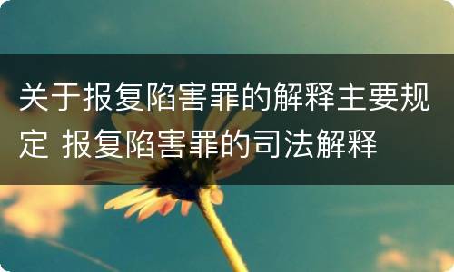 关于报复陷害罪的解释主要规定 报复陷害罪的司法解释