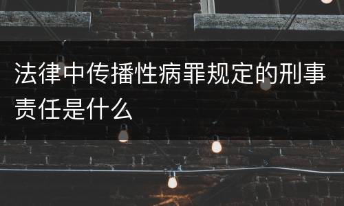 法律中传播性病罪规定的刑事责任是什么