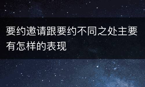 要约邀请跟要约不同之处主要有怎样的表现