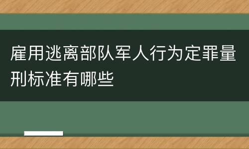 雇用逃离部队军人行为定罪量刑标准有哪些