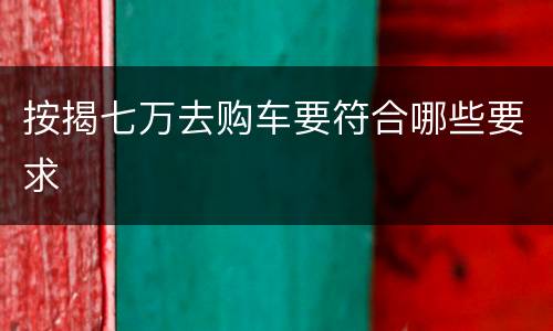 按揭七万去购车要符合哪些要求