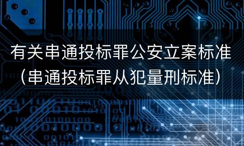 有关串通投标罪公安立案标准（串通投标罪从犯量刑标准）