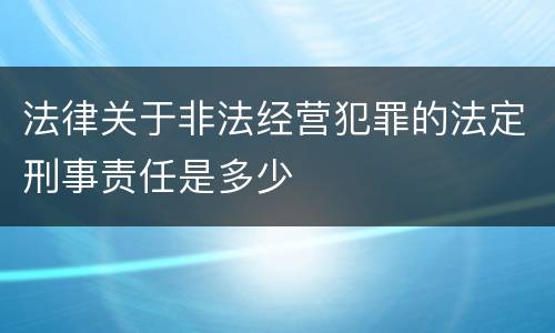 法律关于非法经营犯罪的法定刑事责任是多少