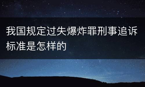 我国规定过失爆炸罪刑事追诉标准是怎样的