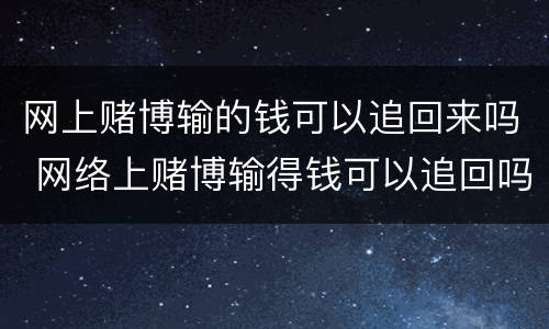 网上赌博输的钱可以追回来吗 网络上赌博输得钱可以追回吗