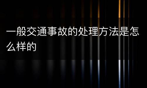 一般交通事故的处理方法是怎么样的