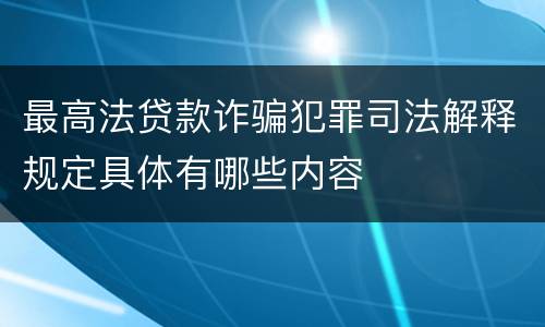 最高法贷款诈骗犯罪司法解释规定具体有哪些内容