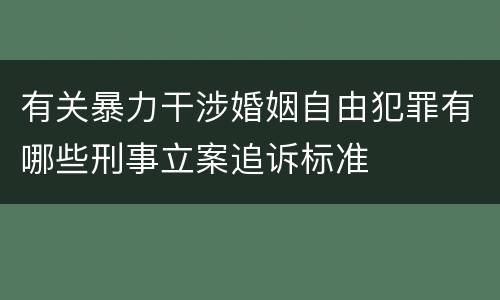 有关暴力干涉婚姻自由犯罪有哪些刑事立案追诉标准