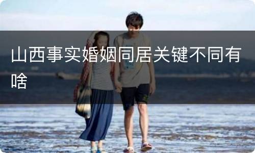 山西事实婚姻同居关键不同有啥