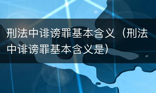 刑法中诽谤罪基本含义（刑法中诽谤罪基本含义是）