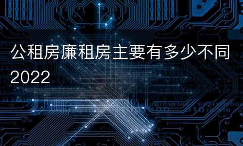 公租房廉租房主要有多少不同2022