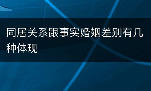 同居关系跟事实婚姻差别有几种体现