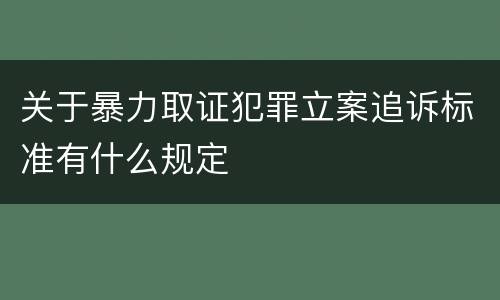 关于暴力取证犯罪立案追诉标准有什么规定