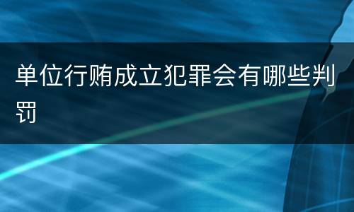 单位行贿成立犯罪会有哪些判罚