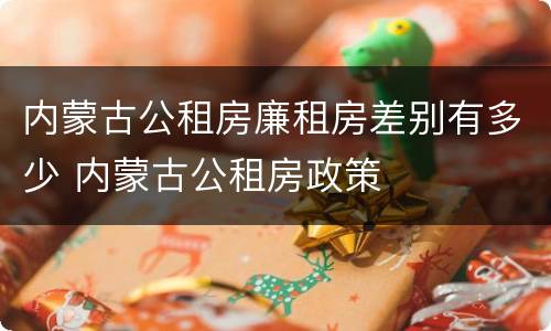 内蒙古公租房廉租房差别有多少 内蒙古公租房政策