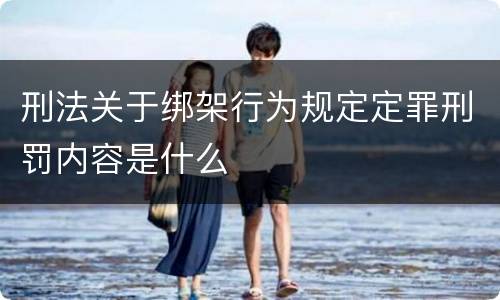 刑法关于绑架行为规定定罪刑罚内容是什么