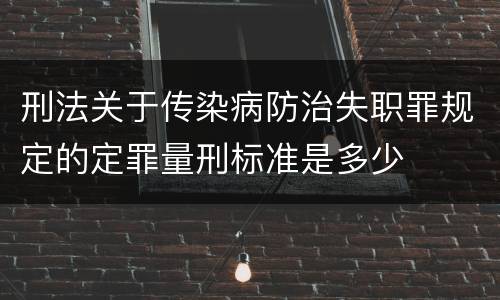 刑法关于传染病防治失职罪规定的定罪量刑标准是多少