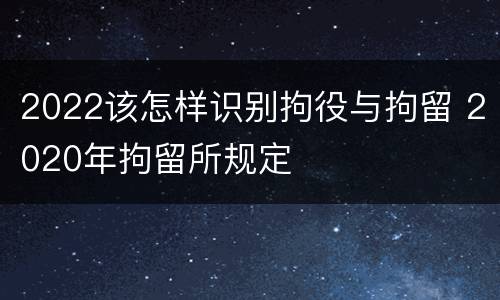 2022该怎样识别拘役与拘留 2020年拘留所规定