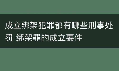 成立绑架犯罪都有哪些刑事处罚 绑架罪的成立要件