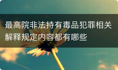 最高院非法持有毒品犯罪相关解释规定内容都有哪些