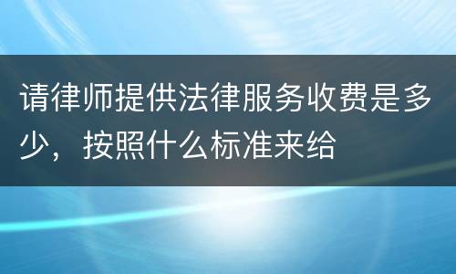 请律师提供法律服务收费是多少，按照什么标准来给