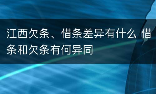 江西欠条、借条差异有什么 借条和欠条有何异同