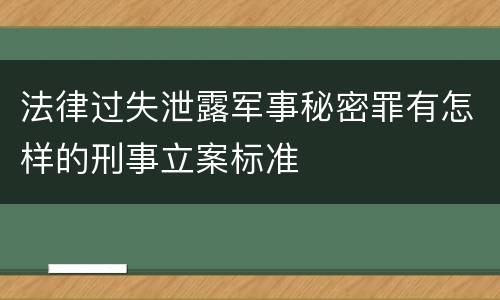 法律过失泄露军事秘密罪有怎样的刑事立案标准