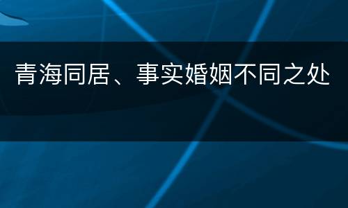 青海同居、事实婚姻不同之处