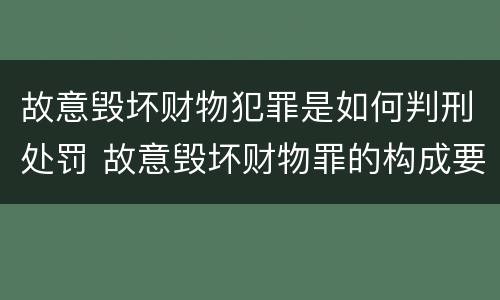 故意毁坏财物犯罪是如何判刑处罚 故意毁坏财物罪的构成要件是什么?如何处罚?