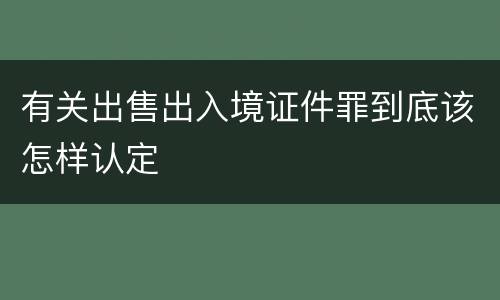 有关出售出入境证件罪到底该怎样认定