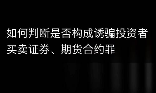 如何判断是否构成诱骗投资者买卖证券、期货合约罪