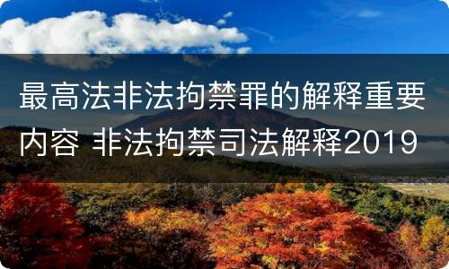 最高法非法拘禁罪的解释重要内容 非法拘禁司法解释2019