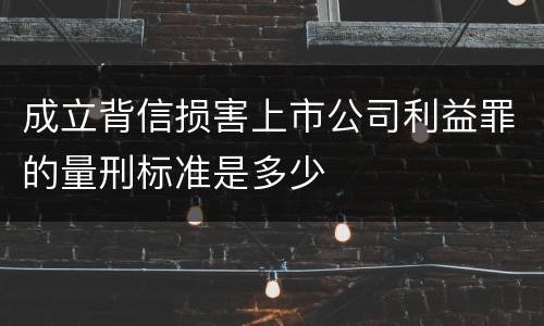 成立背信损害上市公司利益罪的量刑标准是多少