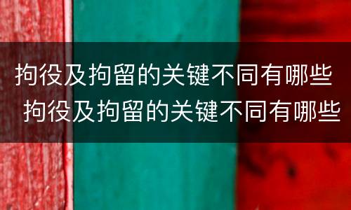 拘役及拘留的关键不同有哪些 拘役及拘留的关键不同有哪些问题