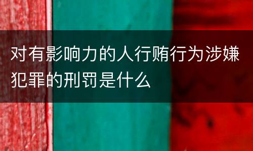 对有影响力的人行贿行为涉嫌犯罪的刑罚是什么