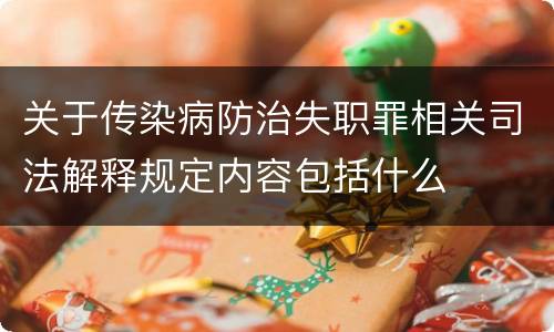 关于传染病防治失职罪相关司法解释规定内容包括什么