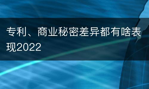 专利、商业秘密差异都有啥表现2022