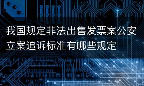 我国规定非法出售发票案公安立案追诉标准有哪些规定