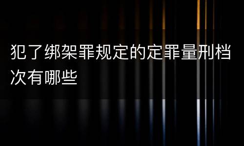 犯了绑架罪规定的定罪量刑档次有哪些