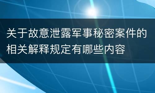 关于故意泄露军事秘密案件的相关解释规定有哪些内容