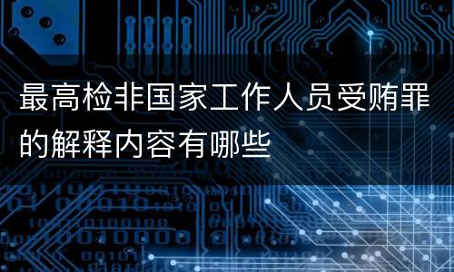 最高检非国家工作人员受贿罪的解释内容有哪些