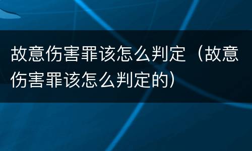 故意伤害罪该怎么判定（故意伤害罪该怎么判定的）