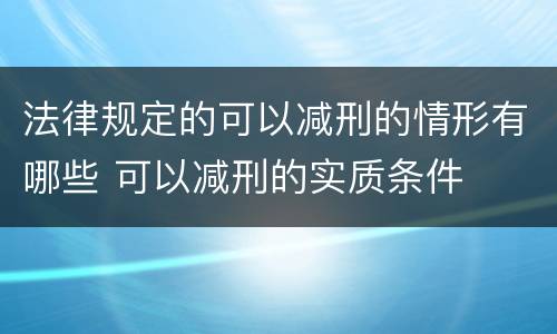 法律规定的可以减刑的情形有哪些 可以减刑的实质条件