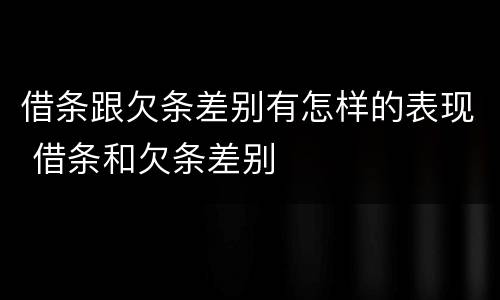 借条跟欠条差别有怎样的表现 借条和欠条差别